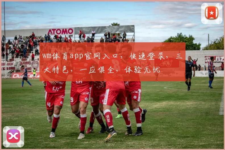 wm体育app官网入口，快速登录，三大特色，一应俱全，体验无忧