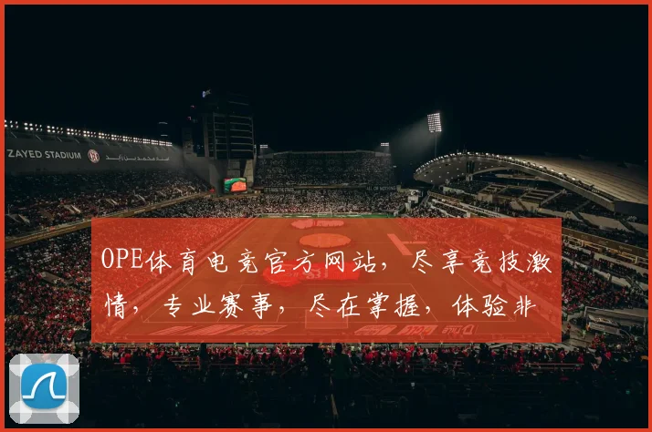 OPE体育电竞官方网站，尽享竞技激情，专业赛事，尽在掌握，体验非凡